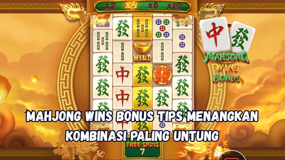 Mahjong Wins Bonus Tips Menangkan Kombinasi Paling Untung.