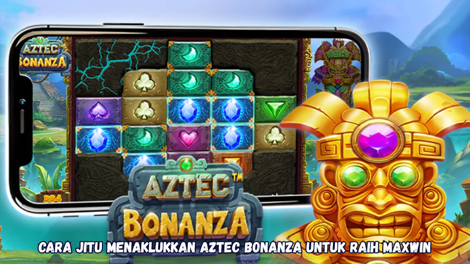 Cara Jitu Menaklukkan Aztec Bonanza untuk Raih Maxwin