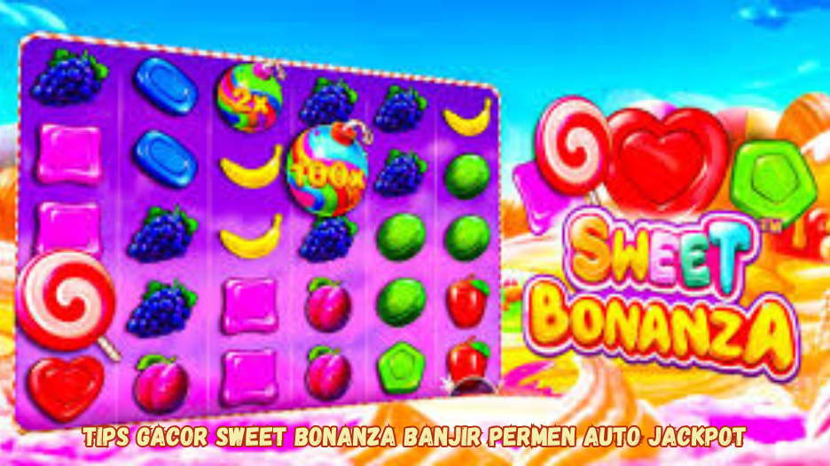 Tips Gacor Sweet Bonanza Banjir Permen Auto Jackpot