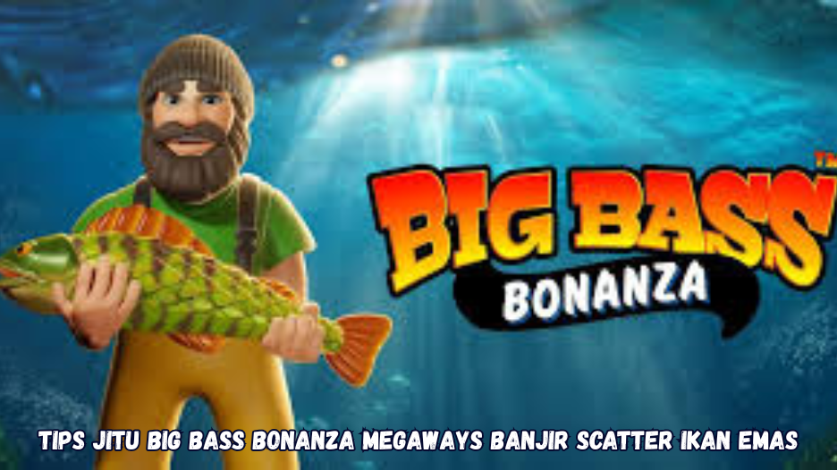 Tips Jitu Big Bass Bonanza Megaways Banjir Scatter Ikan Emas.