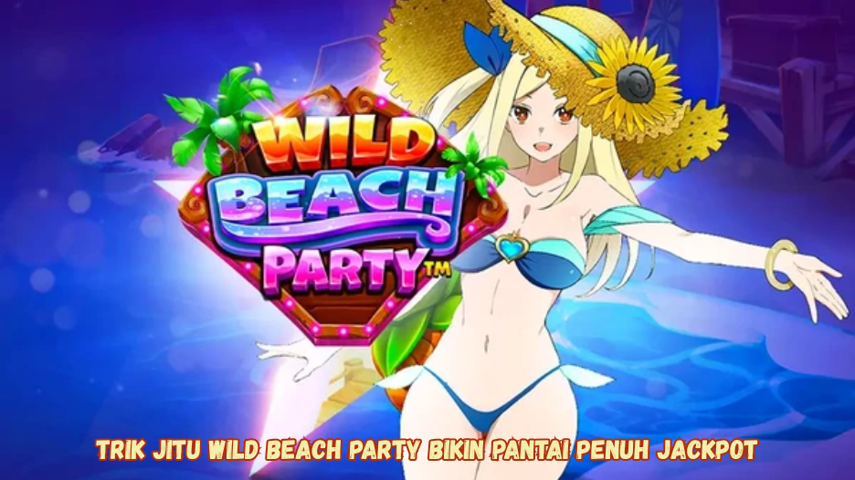 Trik Jitu Wild Beach Party Bikin Pantai Penuh Jackpot